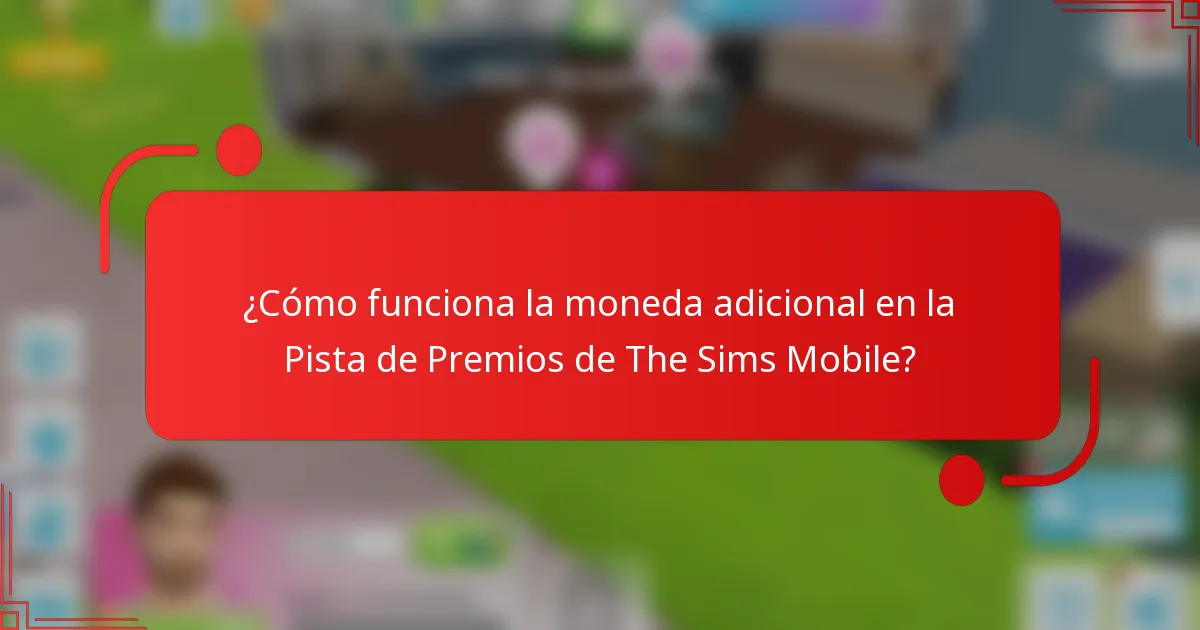 ¿Cómo funciona la moneda adicional en la Pista de Premios de The Sims Mobile?