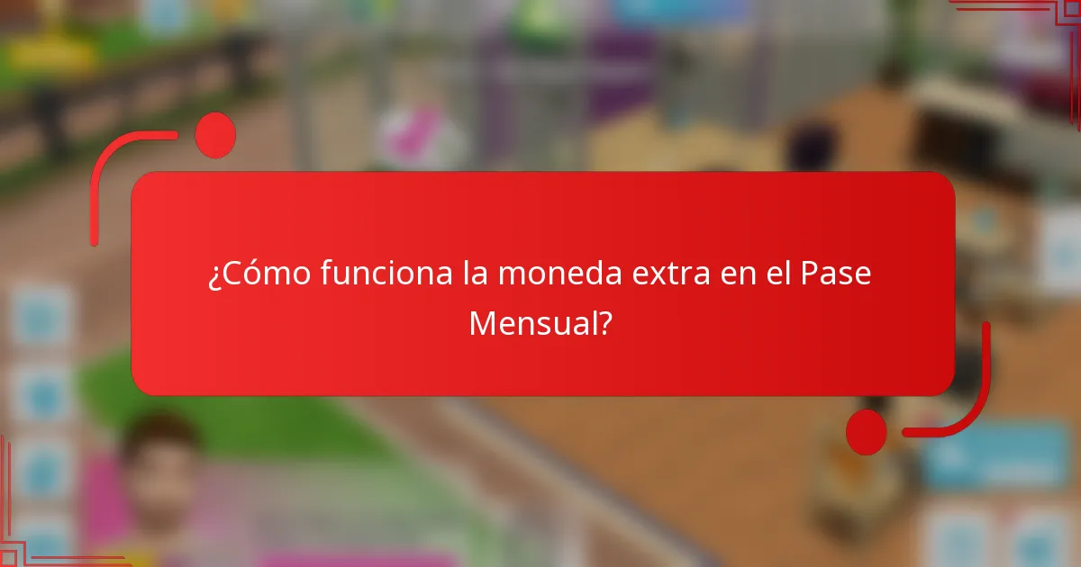 ¿Cómo funciona la moneda extra en el Pase Mensual?