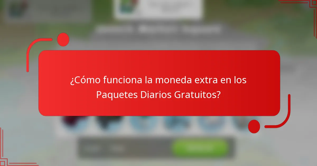 ¿Cómo funciona la moneda extra en los Paquetes Diarios Gratuitos?