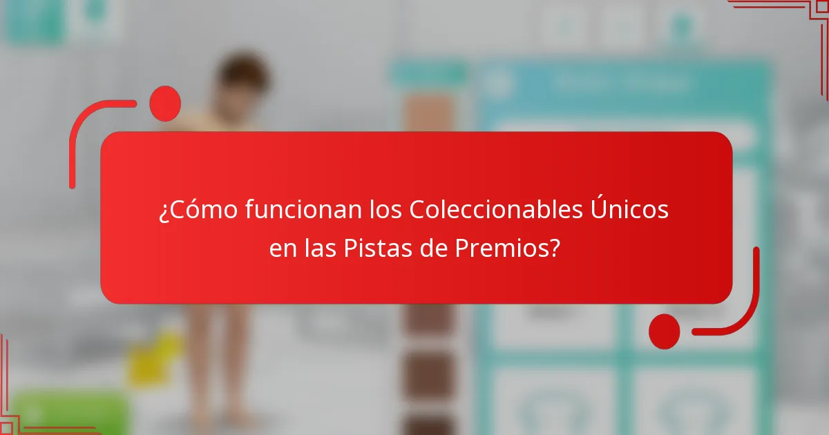 ¿Cómo funcionan los Coleccionables Únicos en las Pistas de Premios?