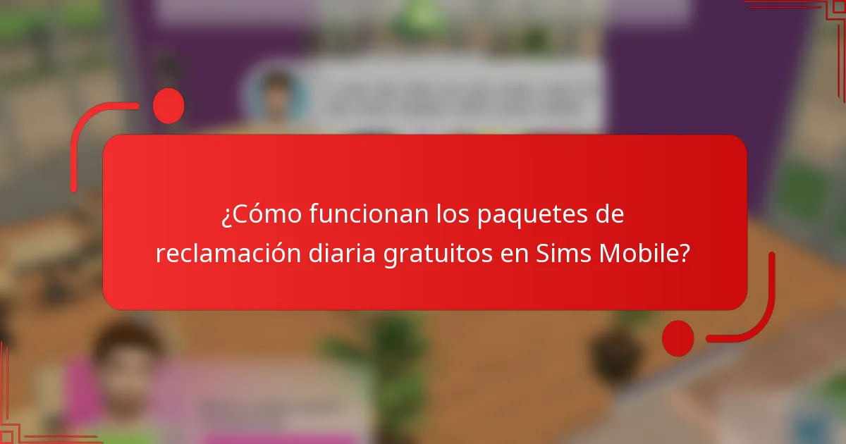 ¿Cómo funcionan los paquetes de reclamación diaria gratuitos en Sims Mobile?