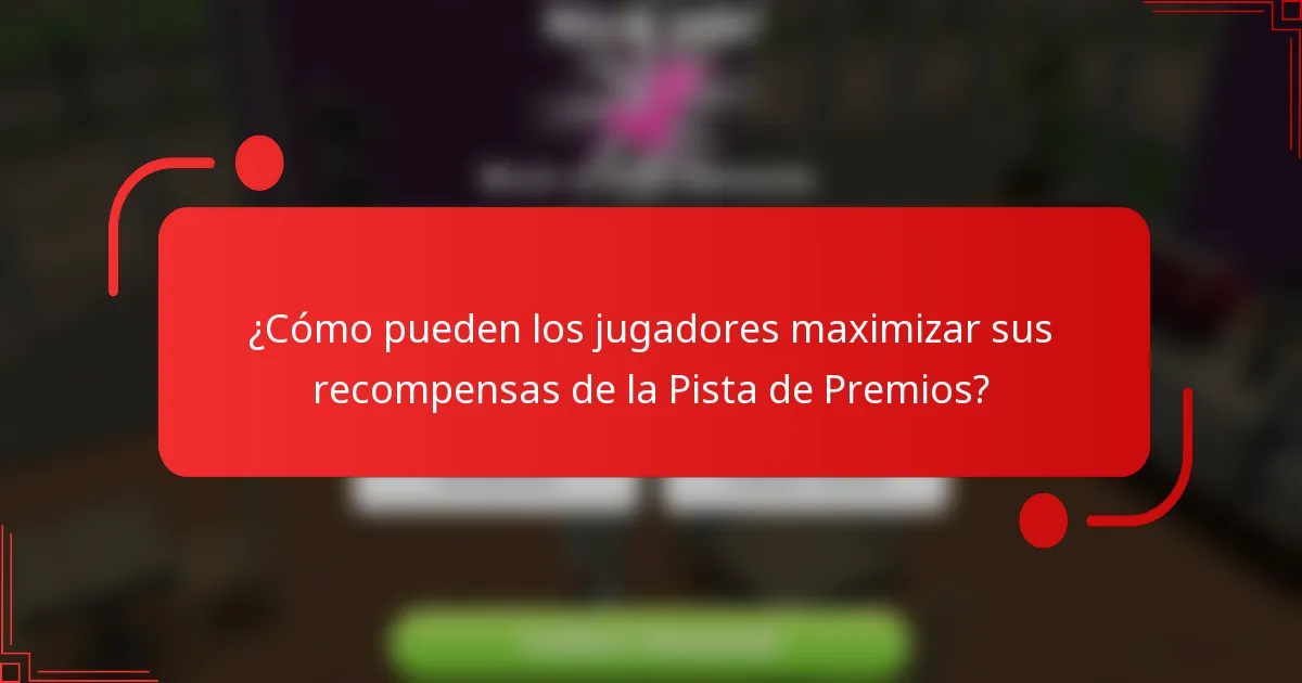 ¿Cómo pueden los jugadores maximizar sus recompensas de la Pista de Premios?