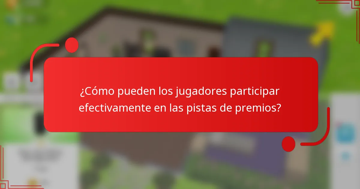 ¿Cómo pueden los jugadores participar efectivamente en las pistas de premios?