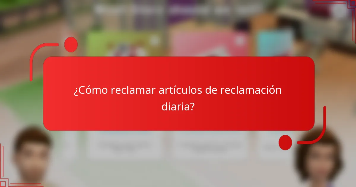 ¿Cómo reclamar artículos de reclamación diaria?