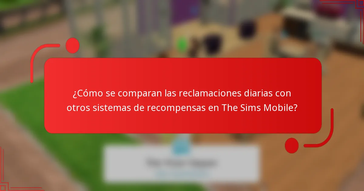 ¿Cómo se comparan las reclamaciones diarias con otros sistemas de recompensas en The Sims Mobile?