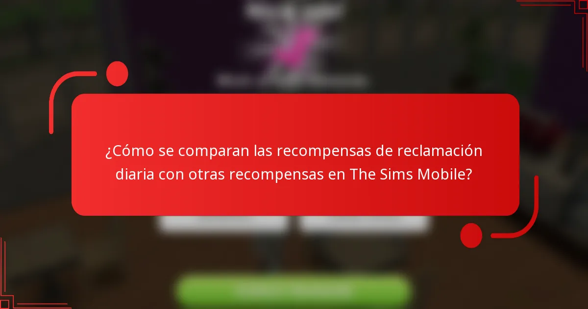 ¿Cómo se comparan las recompensas de reclamación diaria con otras recompensas en The Sims Mobile?