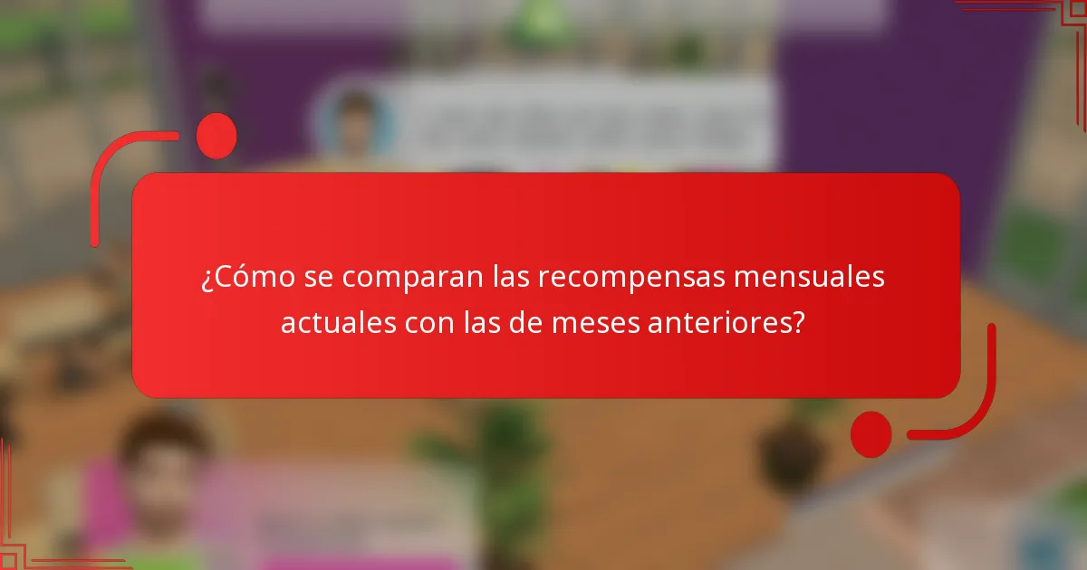 ¿Cómo se comparan las recompensas mensuales actuales con las de meses anteriores?