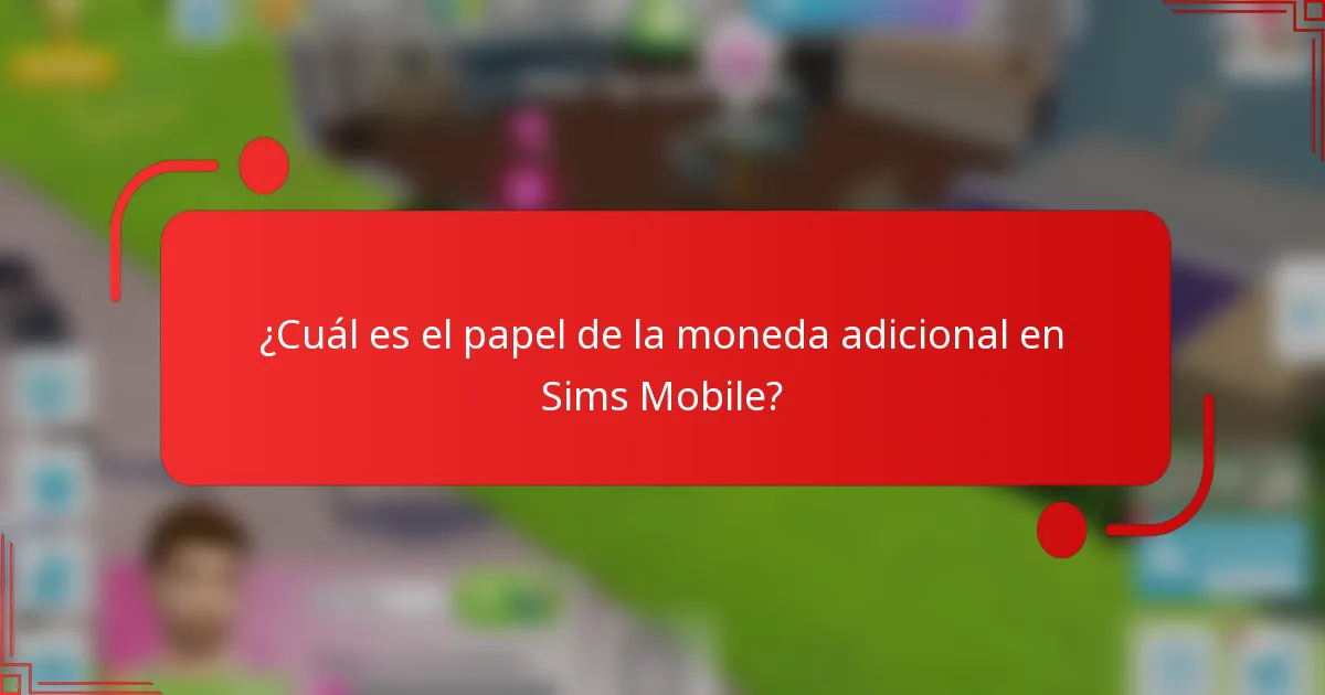 ¿Cuál es el papel de la moneda adicional en Sims Mobile?