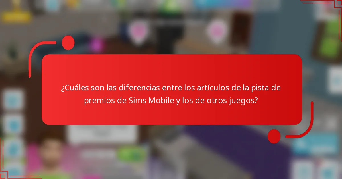 ¿Cuáles son las diferencias entre los artículos de la pista de premios de Sims Mobile y los de otros juegos?