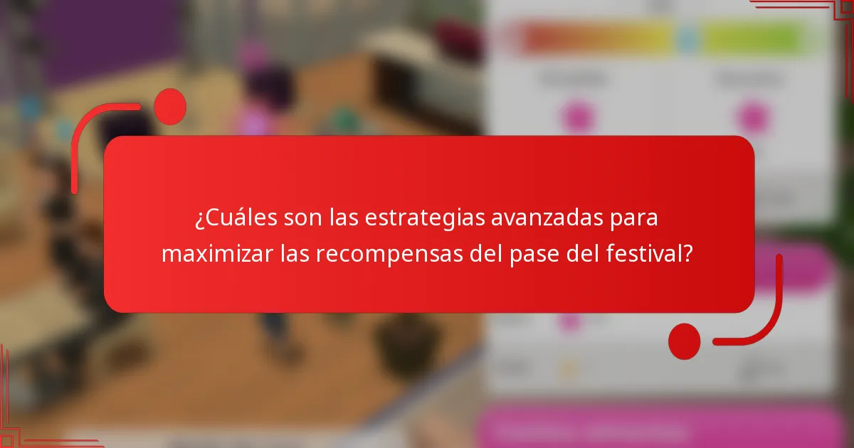 ¿Cuáles son las estrategias avanzadas para maximizar las recompensas del pase del festival?
