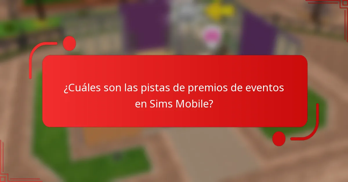 ¿Cuáles son las pistas de premios de eventos en Sims Mobile?