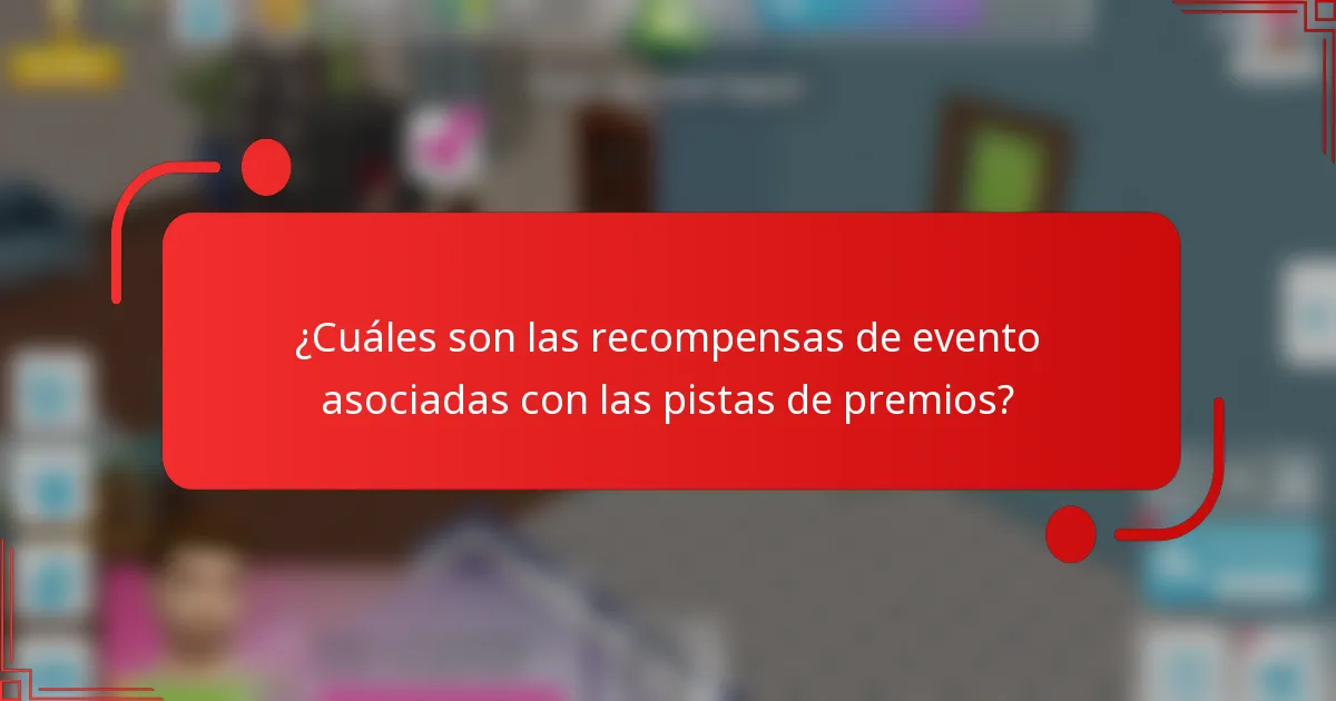 ¿Cuáles son las recompensas de evento asociadas con las pistas de premios?