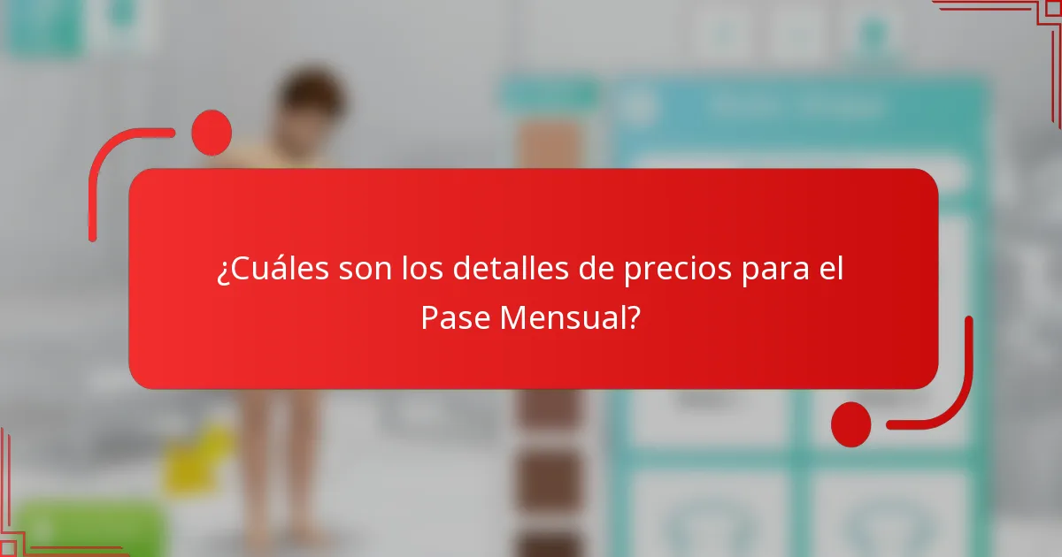 ¿Cuáles son los detalles de precios para el Pase Mensual?
