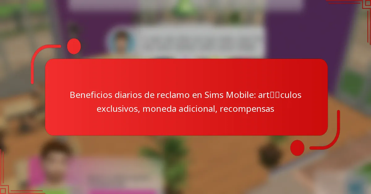 Beneficios diarios de reclamo en Sims Mobile: artículos exclusivos, moneda adicional, recompensas