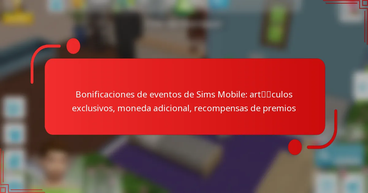 Bonificaciones de eventos de Sims Mobile: artículos exclusivos, moneda adicional, recompensas de premios