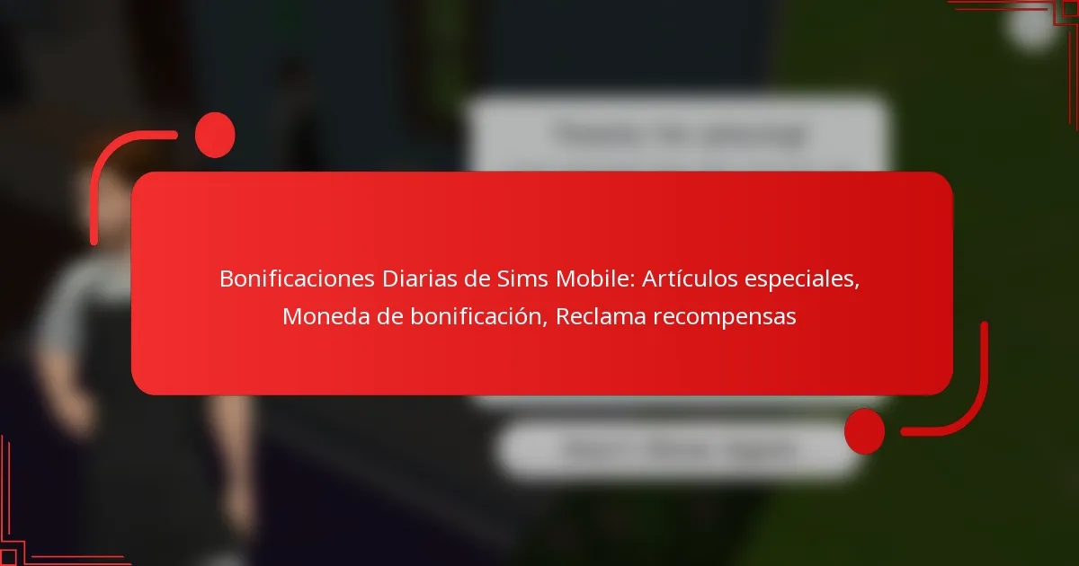 Bonificaciones Diarias de Sims Mobile: Artículos especiales, Moneda de bonificación, Reclama recompensas