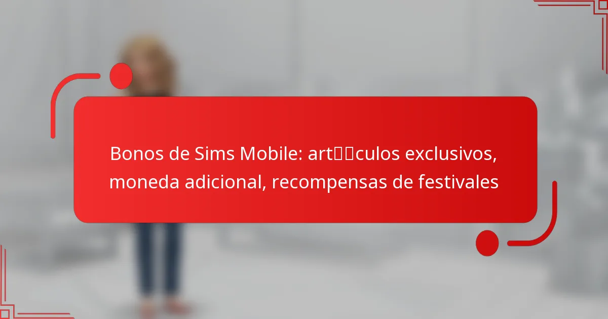 Bonos de Sims Mobile: artículos exclusivos, moneda adicional, recompensas de festivales