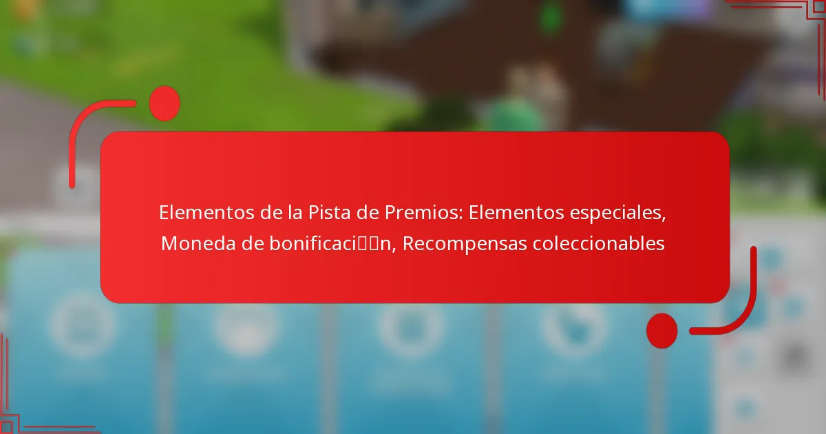 Elementos de la Pista de Premios: Elementos especiales, Moneda de bonificación, Recompensas coleccionables