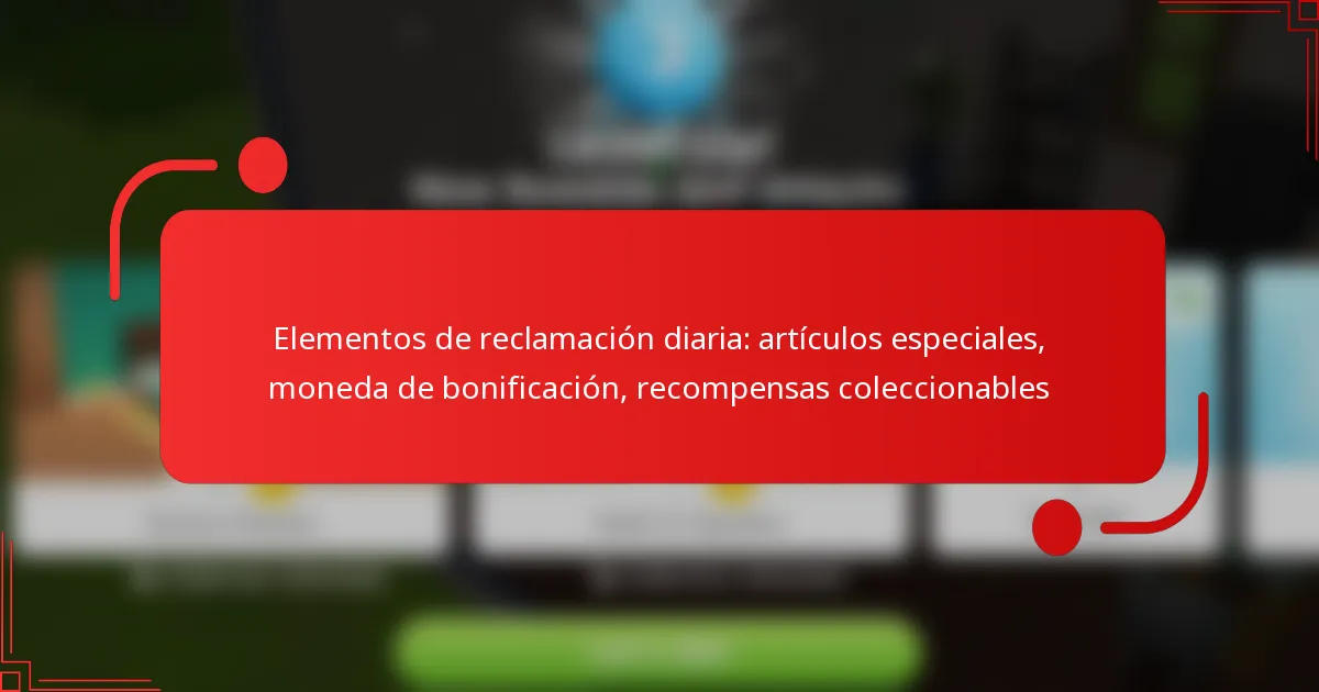 Elementos de reclamación diaria: artículos especiales, moneda de bonificación, recompensas coleccionables
