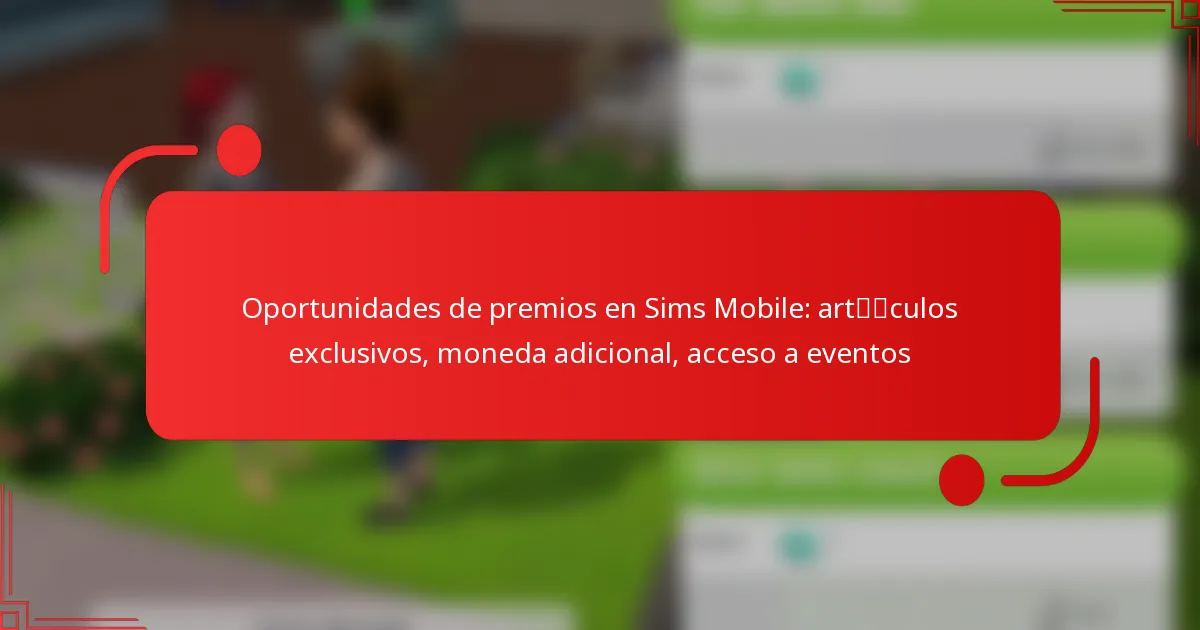 Oportunidades de premios en Sims Mobile: artículos exclusivos, moneda adicional, acceso a eventos