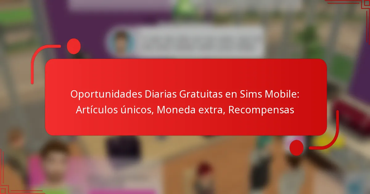 Oportunidades Diarias Gratuitas en Sims Mobile: Artículos únicos, Moneda extra, Recompensas