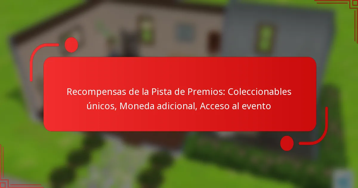Recompensas de la Pista de Premios: Coleccionables únicos, Moneda adicional, Acceso al evento