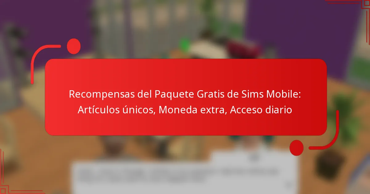 Recompensas del Paquete Gratis de Sims Mobile: Artículos únicos, Moneda extra, Acceso diario