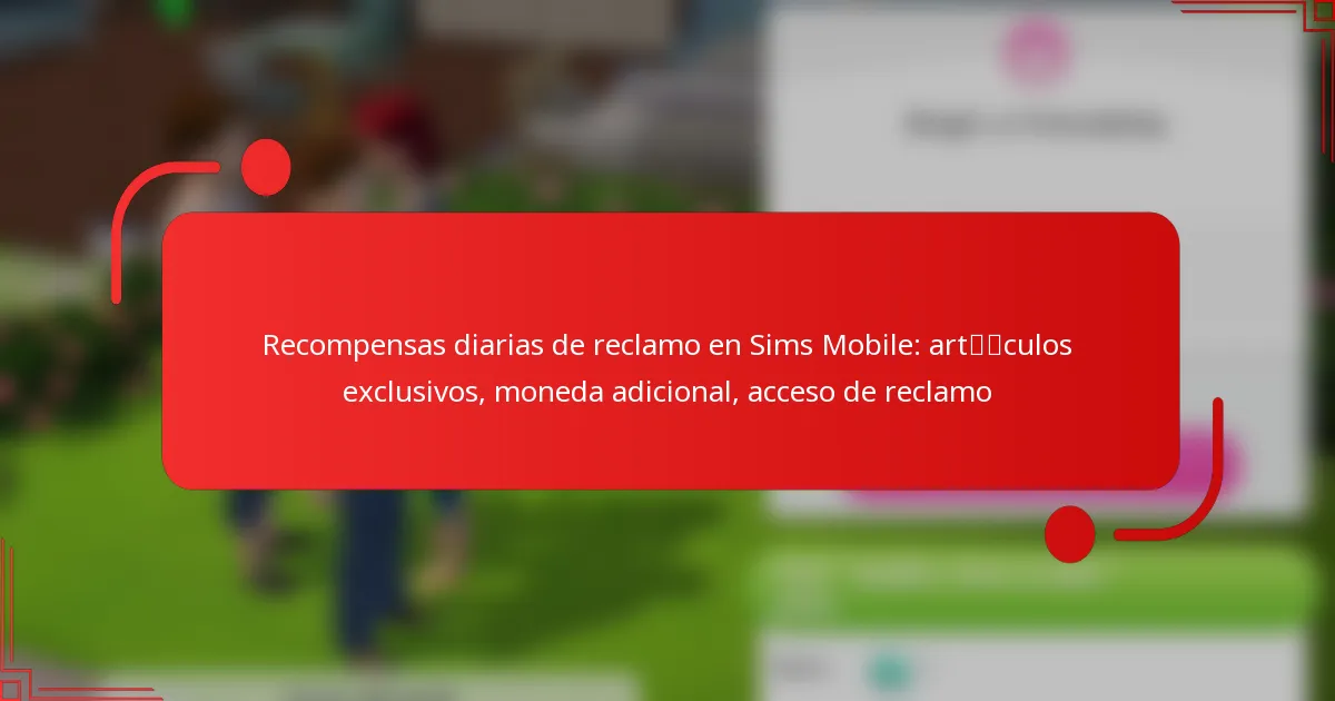 Recompensas diarias de reclamo en Sims Mobile: artículos exclusivos, moneda adicional, acceso de reclamo