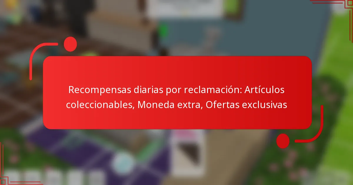 Recompensas diarias por reclamación: Artículos coleccionables, Moneda extra, Ofertas exclusivas