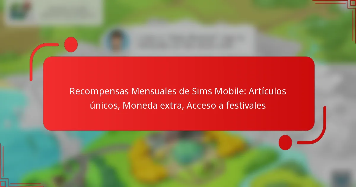 Recompensas Mensuales de Sims Mobile: Artículos únicos, Moneda extra, Acceso a festivales