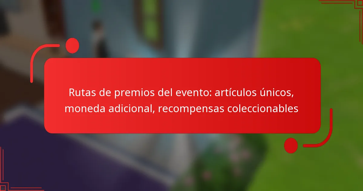 Rutas de premios del evento: artículos únicos, moneda adicional, recompensas coleccionables