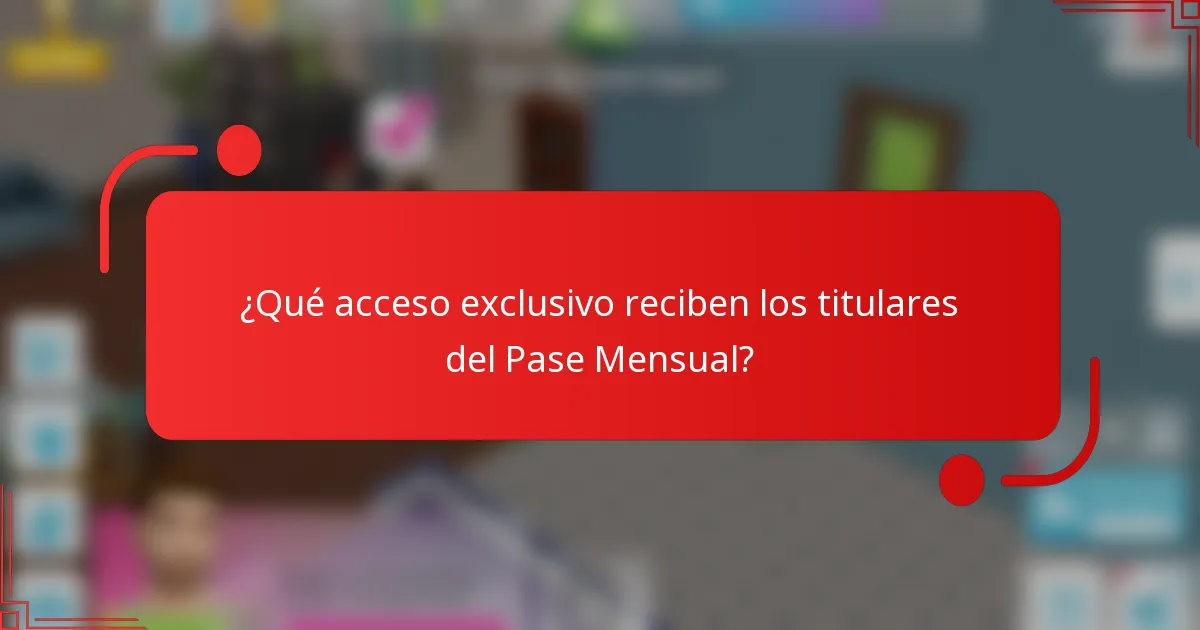 ¿Qué acceso exclusivo reciben los titulares del Pase Mensual?