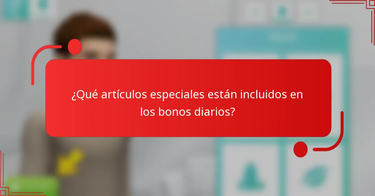 ¿Qué artículos especiales están incluidos en los bonos diarios?