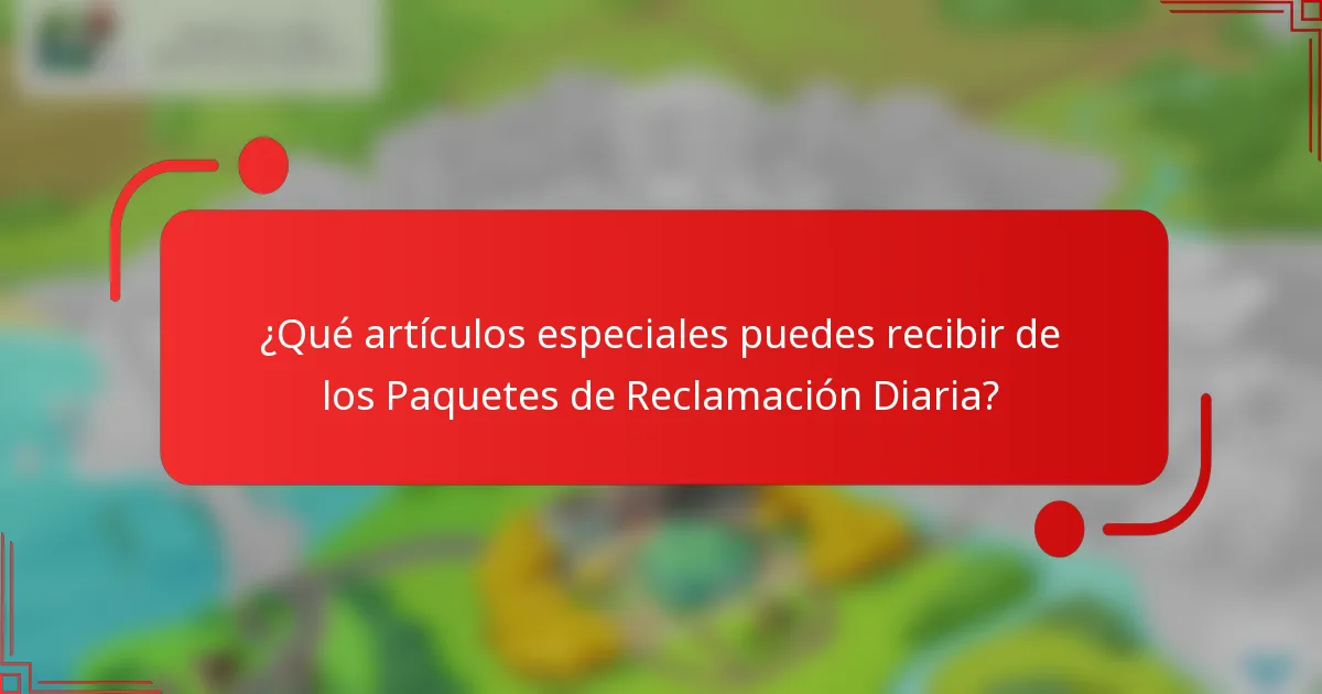 ¿Qué artículos especiales puedes recibir de los Paquetes de Reclamación Diaria?