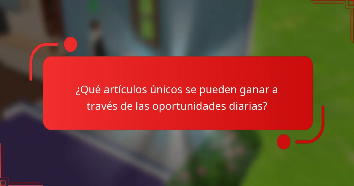 ¿Qué artículos únicos se pueden ganar a través de las oportunidades diarias?