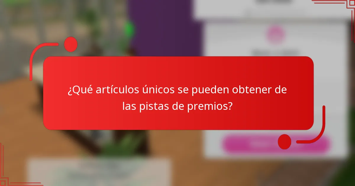 ¿Qué artículos únicos se pueden obtener de las pistas de premios?