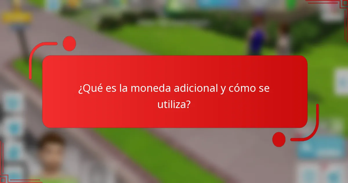 ¿Qué es la moneda adicional y cómo se utiliza?
