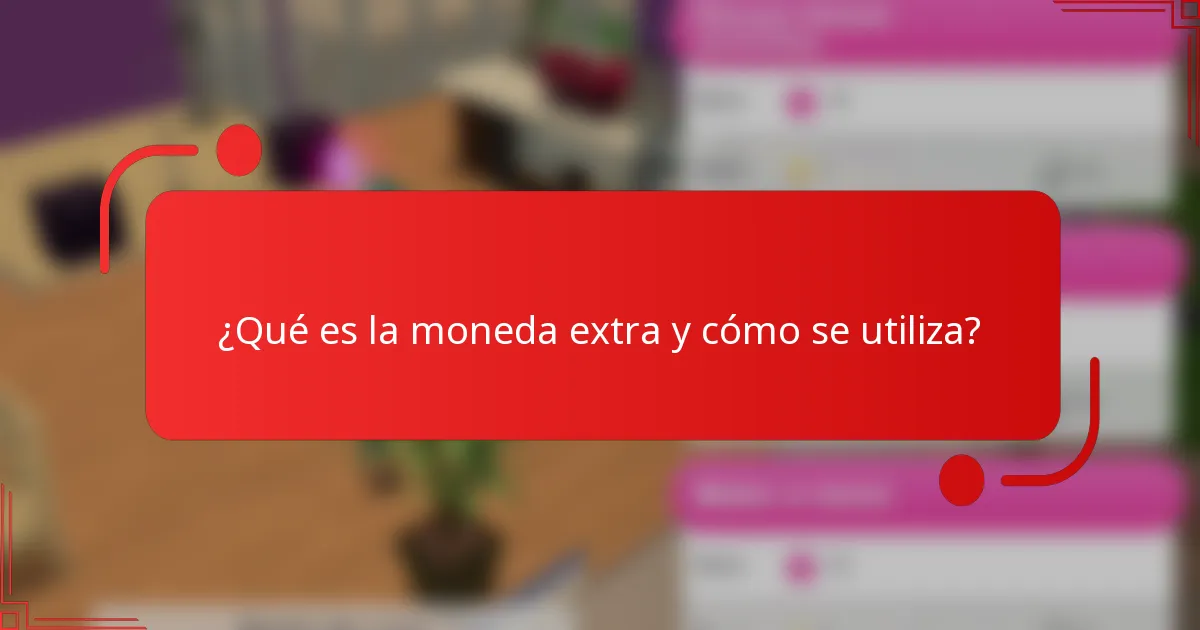 ¿Qué es la moneda extra y cómo se utiliza?