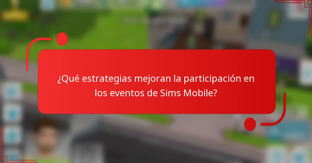 ¿Qué estrategias mejoran la participación en los eventos de Sims Mobile?