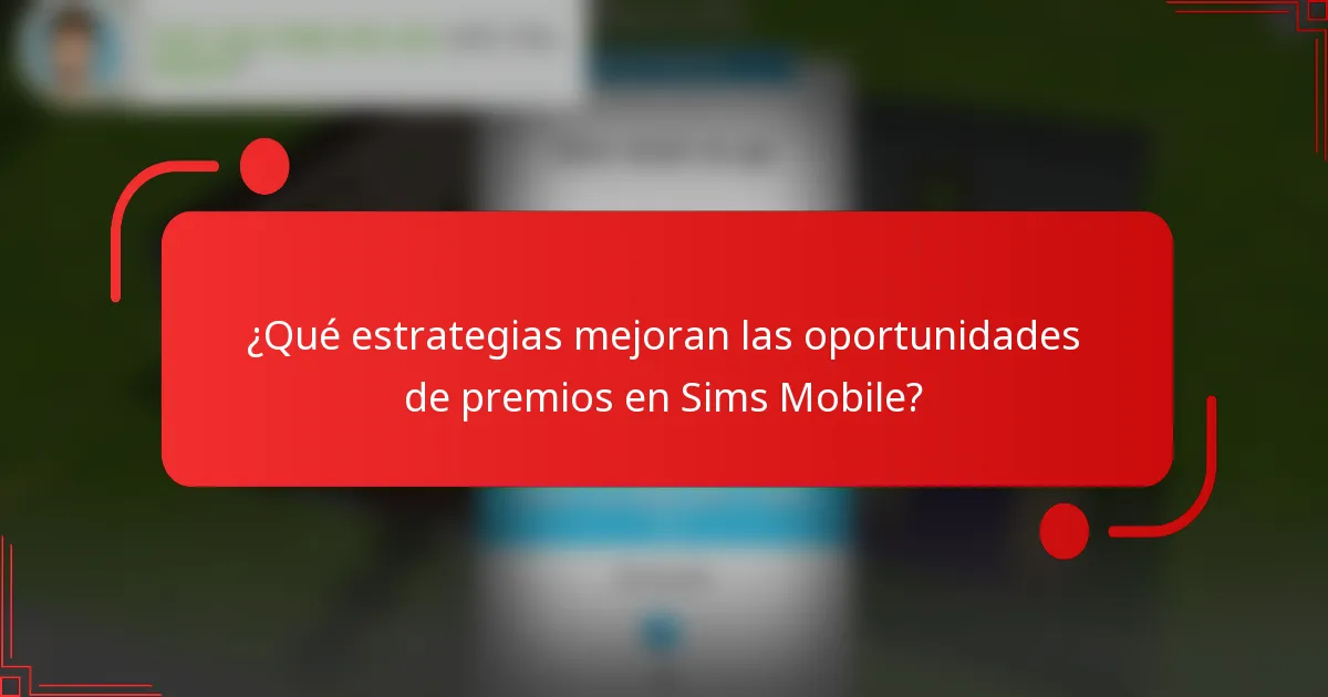 ¿Qué estrategias mejoran las oportunidades de premios en Sims Mobile?