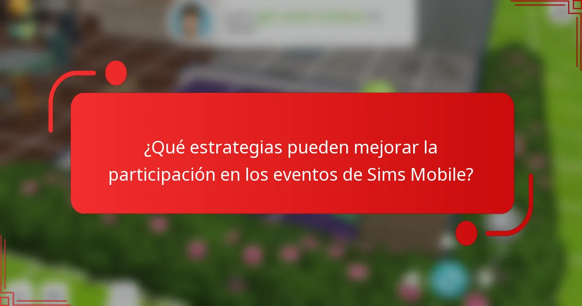 ¿Qué estrategias pueden mejorar la participación en los eventos de Sims Mobile?