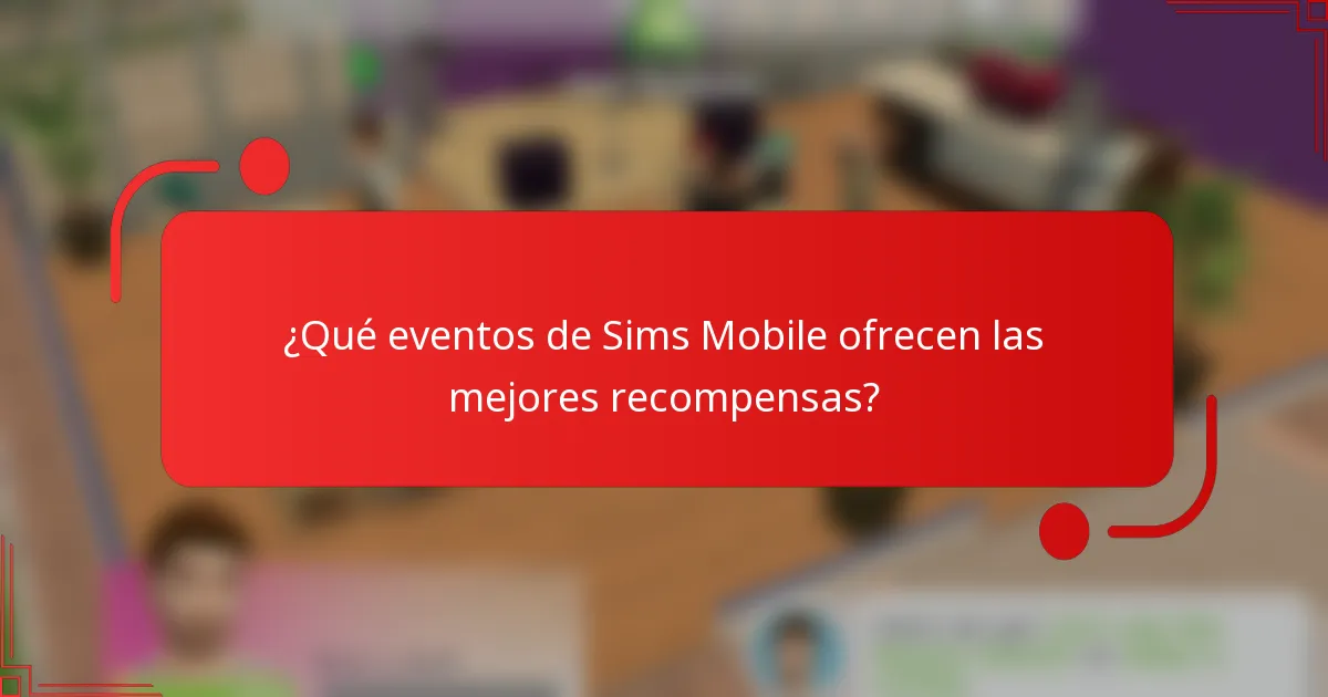 ¿Qué eventos de Sims Mobile ofrecen las mejores recompensas?