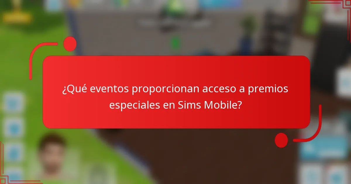 ¿Qué eventos proporcionan acceso a premios especiales en Sims Mobile?
