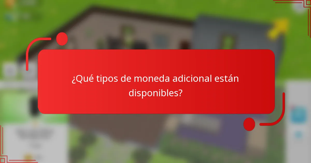 ¿Qué tipos de moneda adicional están disponibles?